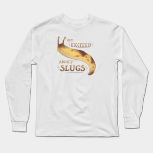 Get Excited about Slugs! Long Sleeve T-Shirt